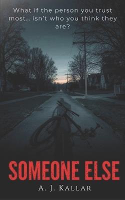 Someone Else: A Psychological Thriller - A J Kallar - cover