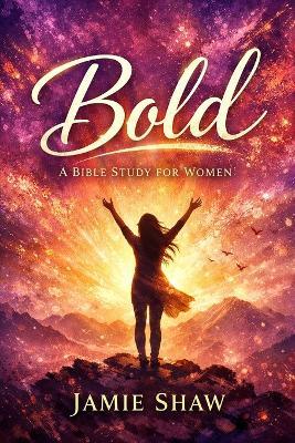 Bold: Bible Study for Women (5-Week Study on Bold Women in the Bible) - Jamie Shaw - cover