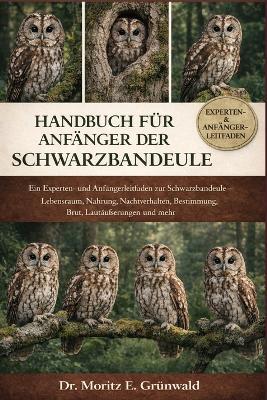Handbuch Für Anfänger Der Schwarzbandeule: Ein Experten- und Anfängerleitfaden zur Schwarzbandeule - Lebensraum, Nahrung, Nachtverhalten, Bestimmung, Brut, Lautäußerungen und mehr - Moritz E Grünwald - cover