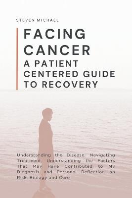 Facing Cancer: A Patient Centered Guide to Recovery - Steven Michael - cover