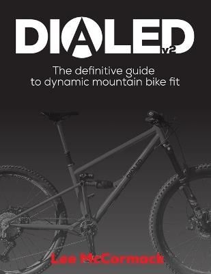 Dialed v2: The definitive guide to dynamic mountain bike fit - Lee McCormack - cover