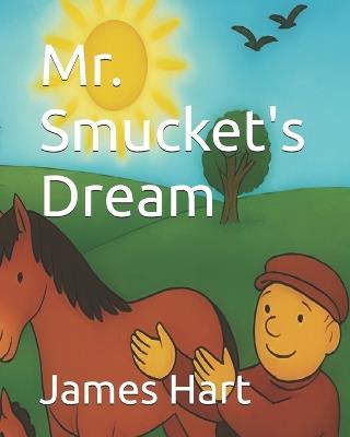 Mr. Smucket's Dream: Mr. Smucket's Bucket's Farm Dream - James M Hart - cover