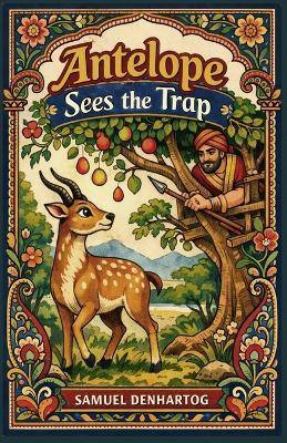 Antelope Sees the Trap: Jataka Tale Rhymes - Samuel Denhartog - cover