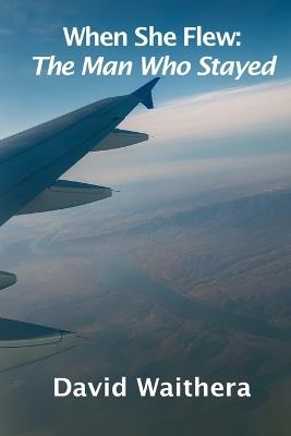 When She Flew: The Man Who Stayed - David Waithera - cover