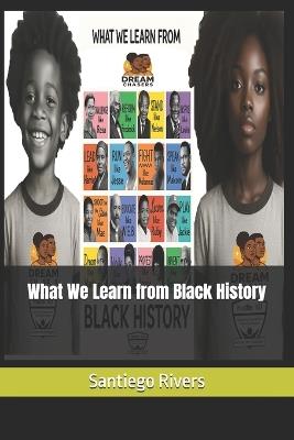 What We Learn from Black History - Santiego Rivers - cover