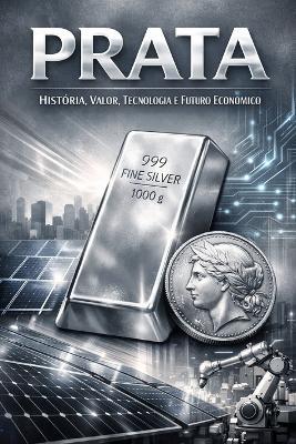 Prata: História, Valor, Tecnologia e Futuro Econômico - Lucas Willian - cover