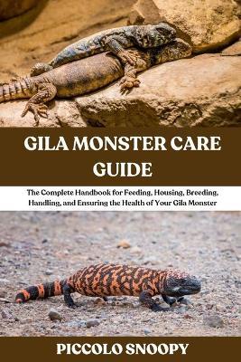Gila Monster Care Guide: The Complete Handbook for Feeding, Housing, Breeding, Handling, and Ensuring the Health of Your Gila Monster - Piccolo Snoopy - cover