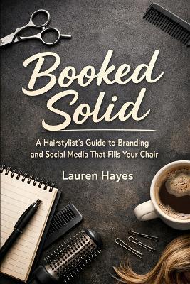 Booked Solid: A Hairstylist's Guide to Branding and Social Media That Fills Your Chair - Lauren Hayes - cover
