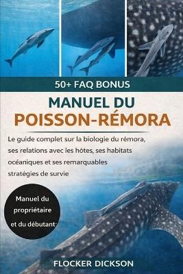 Manuel Du Poisson-Rémora: Le guide complet sur la biologie du rémora, ses relations avec les hôtes, ses habitats océaniques et ses remarquables stratégies de survie - Flocker Dickson - cover