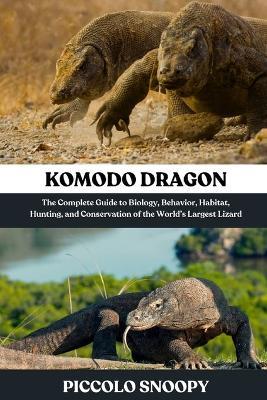 Komodo DragonKomodo Dragon: The Complete Guide to Biology, Behavior, Habitat, Hunting, and Conservation of the World's Largest Lizard - Piccolo Snoopy - cover