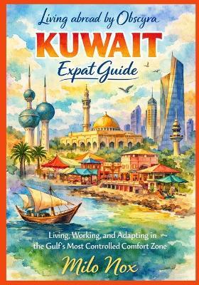 KUWAIT Expat Guide: Living, Working, and Adapting in the Gulf's Most Controlled Comfort Zone - Milo Nox - cover