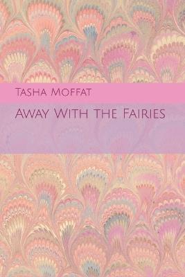 Away With the Fairies - Tasha Danielle Moffat - cover