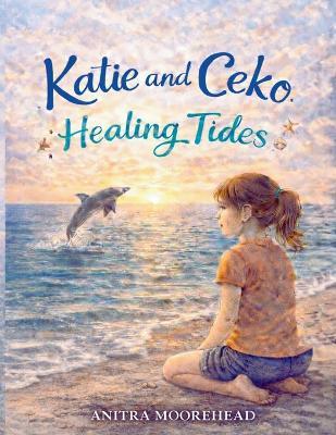 Katie and Ceko Healing Tides: An Ocean Adventure of Faith, Friendship, and Hope - Anitra Moorehead - cover