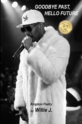 Goodbye Past, Hello Future: Kingdom Poetry - Willie J - cover