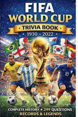 FIFA World Cup Trivia Book 1930 - 2022: Complete History, 299 Questions, Records & Legends - Kick Iq - cover