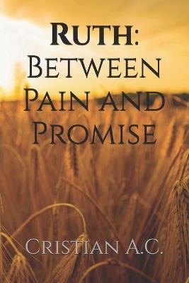 Ruth: Between Pain and Promise - Cristian A C - cover