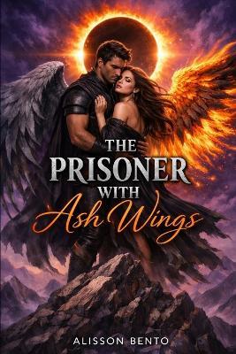 The Prisoner with Ash Wings: An Epic Fantasy Romance - Alisson Bento - cover