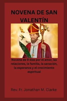 Novena de San Valentín: Novena de 9 días por el amor, las relaciones, la familia, la sanación, la esperanza y el crecimiento espiritual. - Jonathan M Clarke - cover