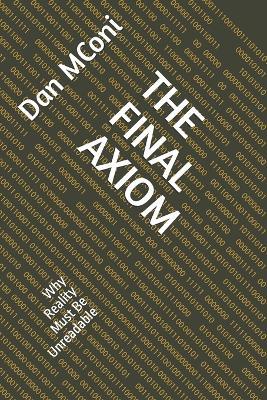 The Final Axiom: Why Reality Must Be Unreadable - Dan McOni - cover