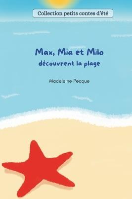 Max, Mia et Milo découvrent la plage - Madeleine Pecque - cover