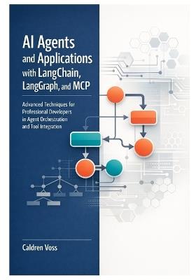 AI Agents and Applications with LangChain, LangGraph, and MCP: Advanced Techniques for Professional Developers in Agent Orchestration and Tool Integration - Caldren Voss - cover