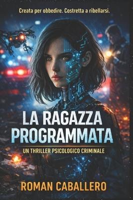 La Ragazza Programmata: Un Thriller Psicologico Criminale - Roman Caballero - cover