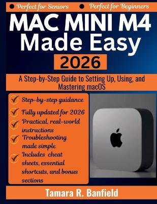 Mac Mini M4 Made Easy 2026: A Step-by-Step Guide to Setting Up, Using, and Mastering macOS - Tamara R Banfield - cover