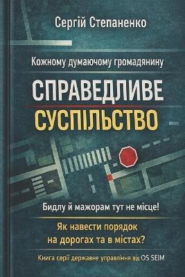 Кожному думаючому громадянину Справедли&: Як навести порядок на дорогах та в містах? К&# - Сергій Степаненко - cover