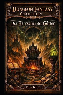 Dungeon Fantasy Geschichten I Der Herrscher der Götter: Werden die Geheimnisse der Dunkelheit ihn erlösen? - Becker - cover