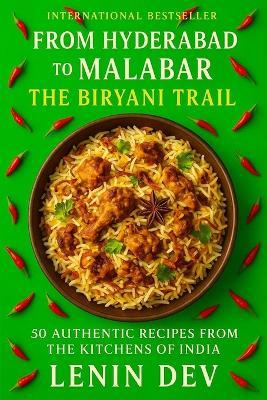 From Hyderabad to Malabar: The Biryani Trail: A Global Culinary Journey Through Biryani Recipes, History, Culture, Flavors, Traditions, Kitchens and Legends - Lenin Dev - cover