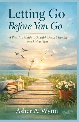 Letting Go Before You Go: A Practical Guide to Swedish Death Cleaning and Living Light - Asher A Wnyy - cover