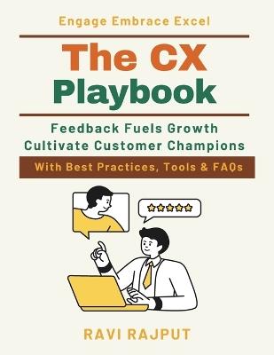 The CX Playbook: Transforming customer experience into loyalty Emotional design in business success Elevating customer journeys step-by-step Engaging customers beyond transactions - Ravi Rajput - cover