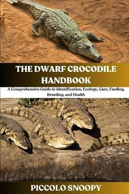 The Dwarf Crocodile Handbook: A Comprehensive Guide to Identification, Ecology, Care, Feeding, Breeding, and Health - Piccolo Snoopy - cover