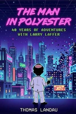 The Man in Polyester: 40 Years of Adventures with Larry Laffer - Thomas Landau - cover