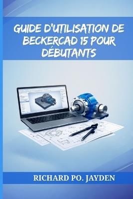 Guide d'Utilisation de Beckercad 15 Pour Débutants - Richard Po Jayden - cover