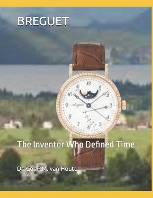 Breguet: The Inventor Who Defined Time - Cor P M Van Houte - cover