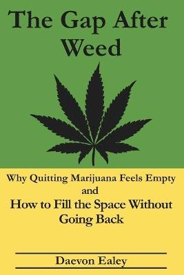 The Gap After Weed: Why Quitting Marijuana Feels Empty and How to Fill the Space Without Going Back - Daevon Ealey - cover