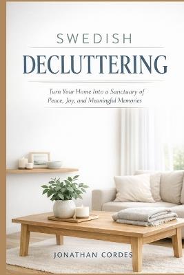 Swedish Decluttering: Turn Your Home Into a Sanctuary of Peace, Joy, and Meaningful Memories - Jonathan Cordes - cover