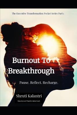 Burnout to Breakthrough: Pause. Reflect. Recharge. - Shruti Kalantri - cover