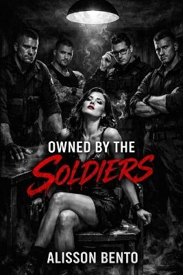 Owned by the Soldiers: A Reverse Harem Military Romance - Alisson Bento - cover