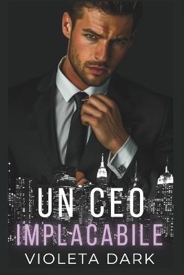Un CEO Implacabile: Un romance spicy per adulti da nemici ad amanti - Violeta Dark - cover