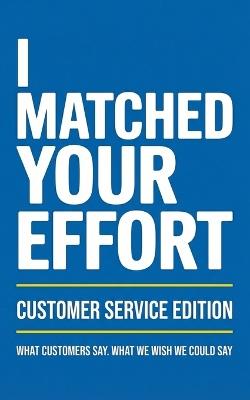 I Matched Your Effort: Customer Service Edition: What Customers Say. What We Wish We Could Say. - Graphics Craig - cover