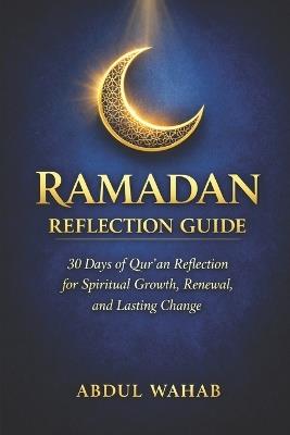 Ramadan Reflection Guide: 30 Days of Qur'an Reflection for Spiritual Growth, Renewal, and Lasting Change - Abdul Wahab - cover