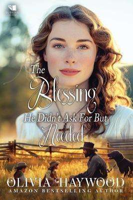 The Blessing He Didn't Ask For But Needed: A Christian Historical Romance Book - Olivia Haywood - cover