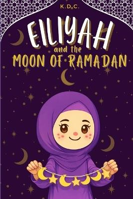 Eiliyah and the Moon of Ramadan - K D C - cover