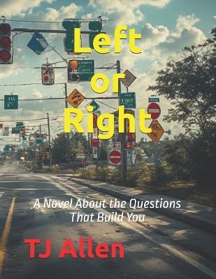 Left or Right: A Novel About the Questions That Build You - Tj Allen - cover