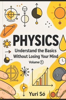 Physics: Understand the Basics Without Losing Your Mind - Yuri Só - cover