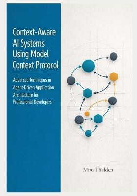 Context-Aware AI Systems Using Model Context Protocol: Advanced Techniques in Agent-Driven Application Architecture for Professional Developers - Miro Thalden - cover