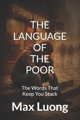 The Language of the Poor: The Words That Keep You Stuck - Max Luong - cover