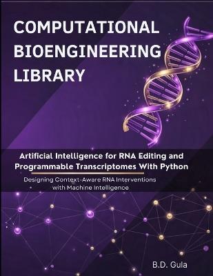 Artificial Intelligence for RNA Editing and Programmable Transcriptomes With Python: Designing Context-Aware RNA Interventions with Machine Intelligence - B D Gula - cover